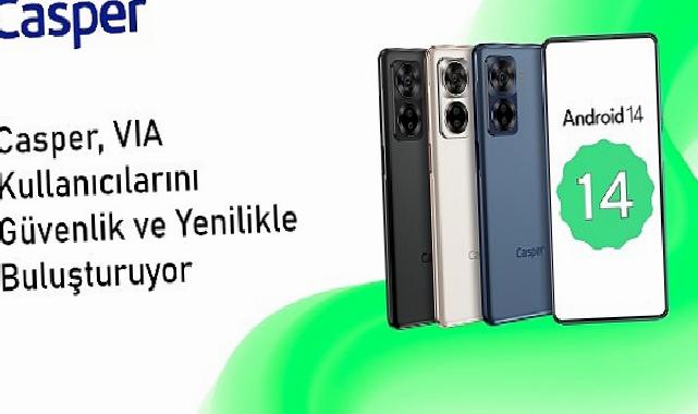 Android 14 ile Güncellenen Casper VIA X40 Kullanıcılarına Yepyeni Bir Deneyim Sunuyor