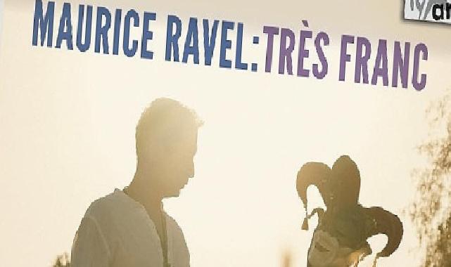 Emre Yavuz’dan Maurice Ravel’e Adanmış Yeni Albüm: Maurice Ravel: Très Franc