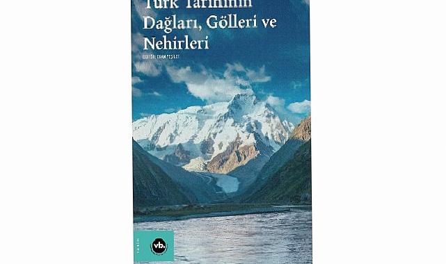 Su boyları ve dağ yamaçları arasında bir tarih: “Türk Tarihinin Dağları, Gölleri ve Nehirleri”